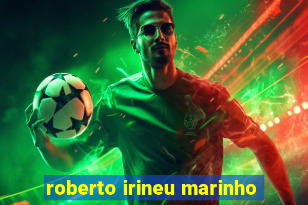 roberto irineu marinho